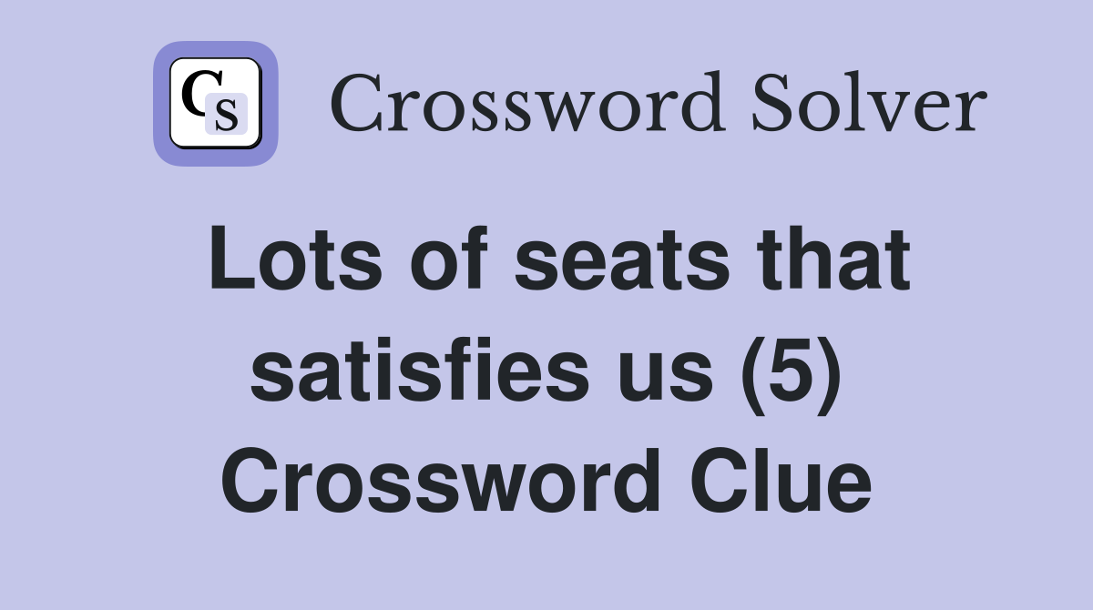 Lots of seats that satisfies us (5) Crossword Clue Answers